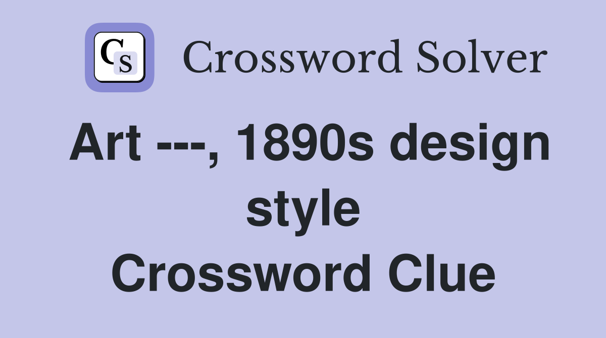 Art ---, 1890s design style Crossword Clue