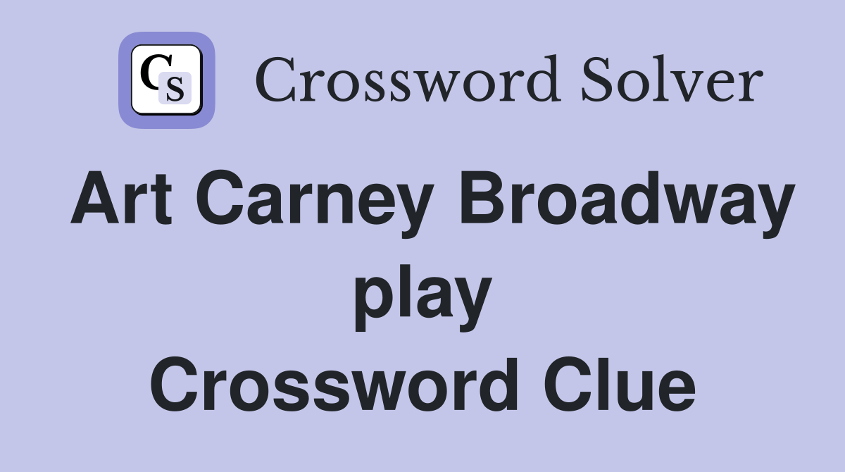 Art Carney Broadway play Crossword Clue