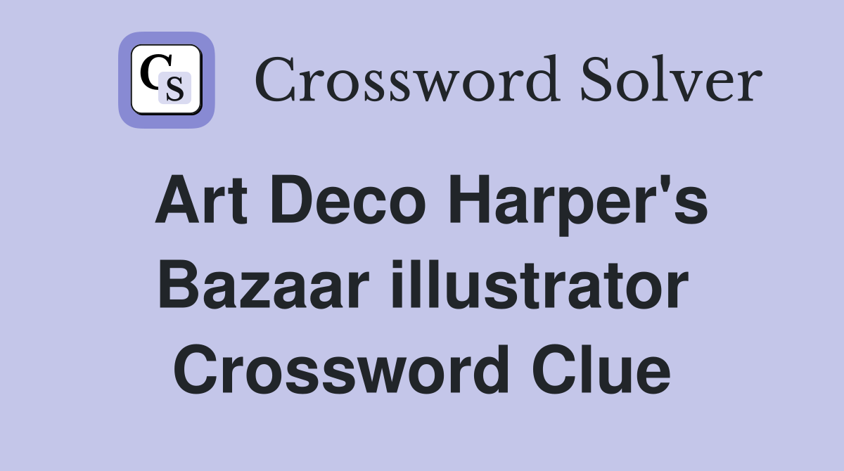 Art Deco Harper's Bazaar illustrator Crossword Clue