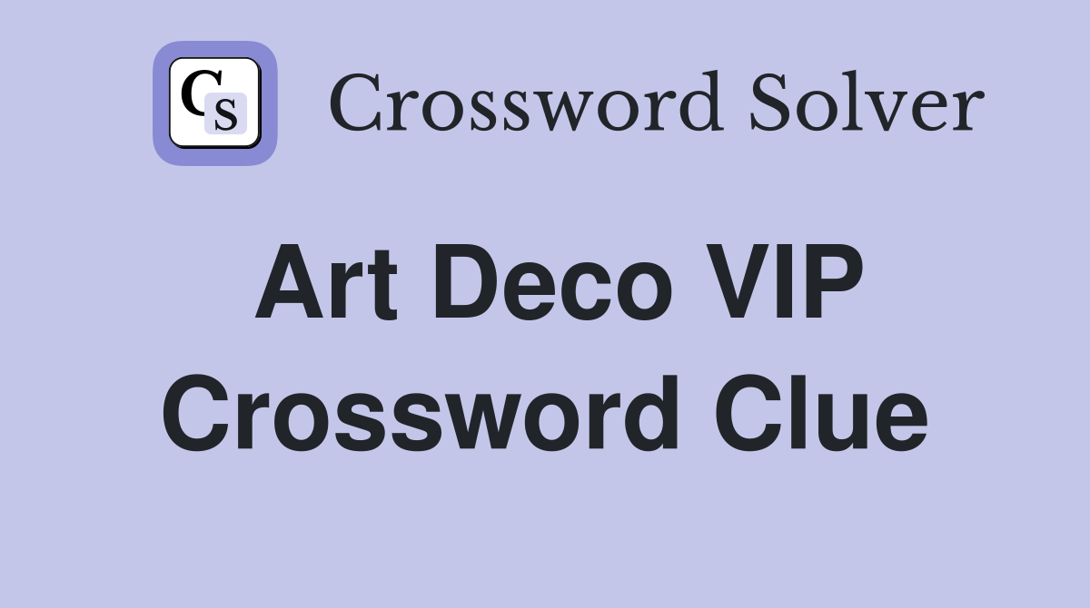 Art Deco VIP Crossword Clue