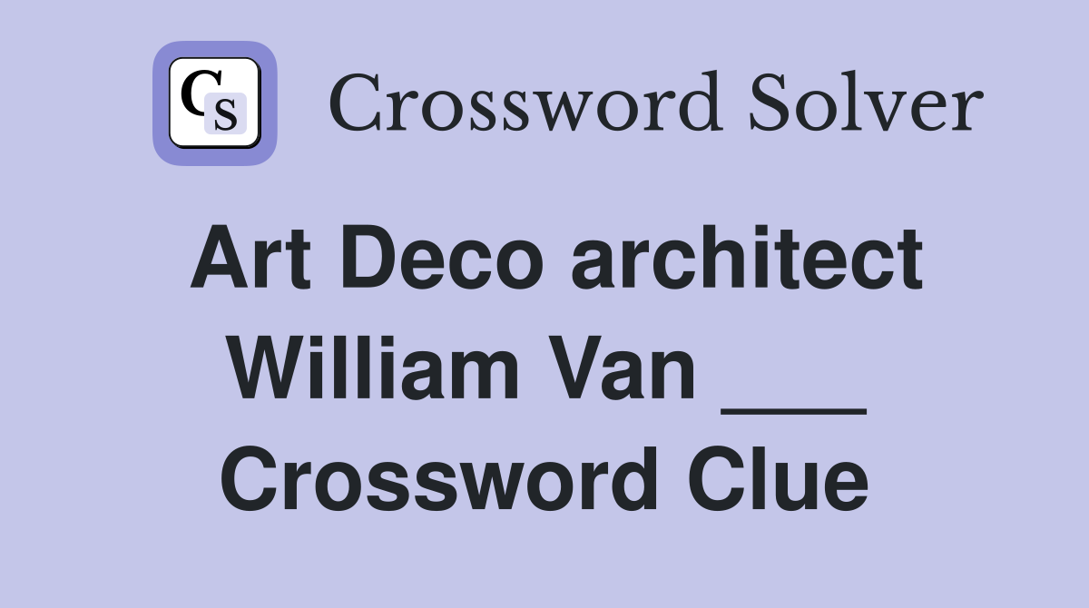 Art Deco architect William Van ___ Crossword Clue