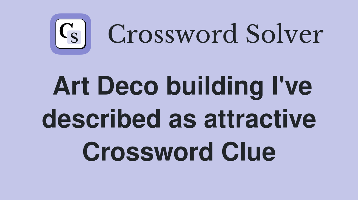 Art Deco building I've described as attractive Crossword Clue