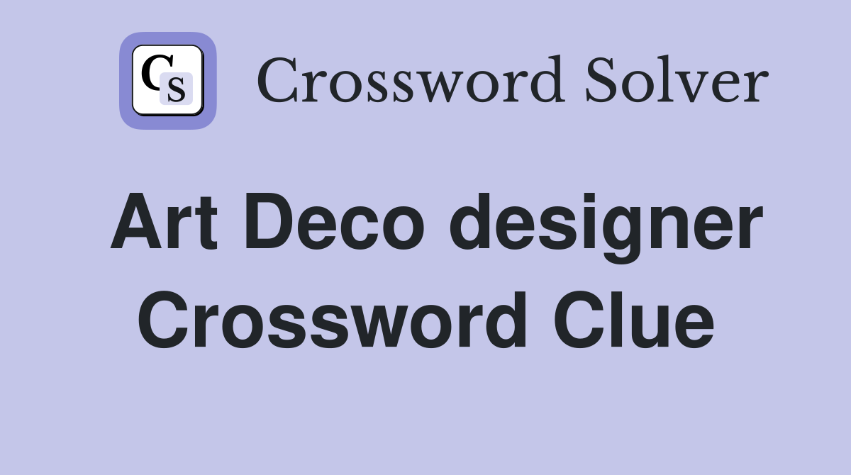 Art Deco designer Crossword Clue