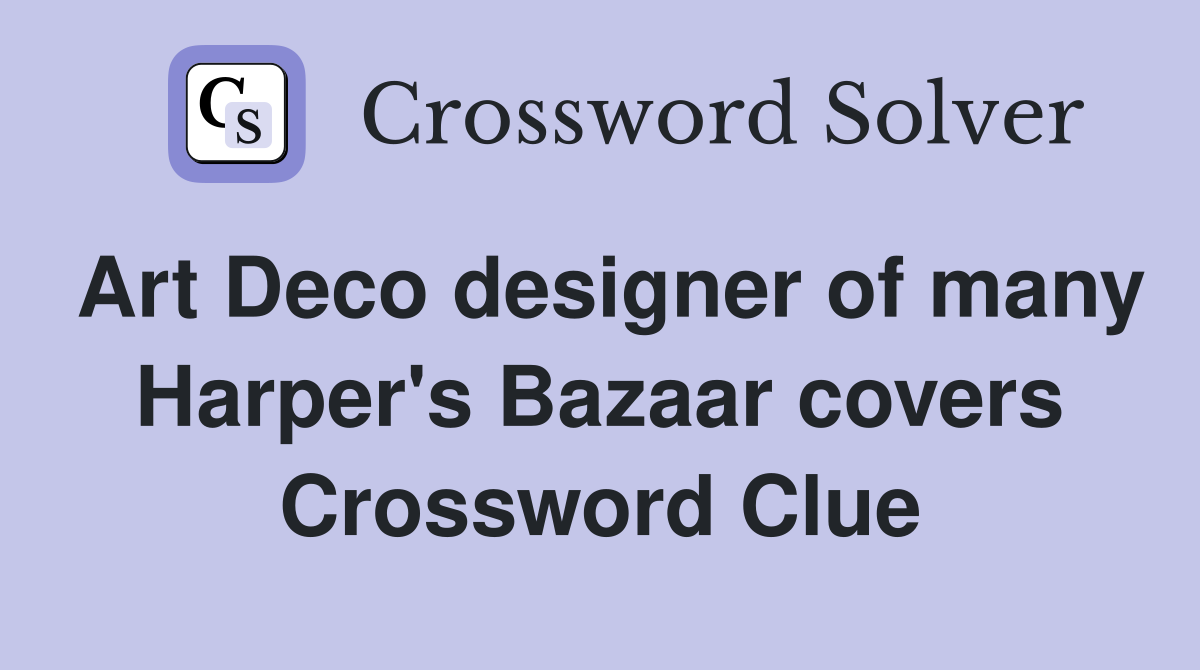 Art Deco designer of many Harper's Bazaar covers Crossword Clue