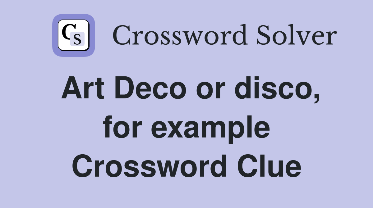 Art Deco or disco, for example Crossword Clue