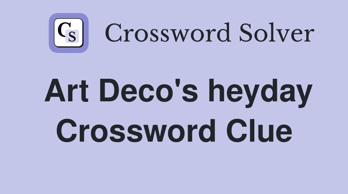 Art Deco's heyday Crossword Clue