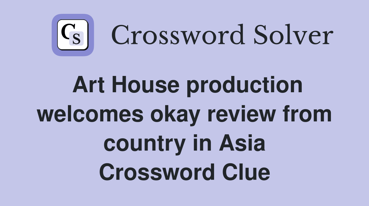 Art House production welcomes okay review from country in Asia Crossword Clue