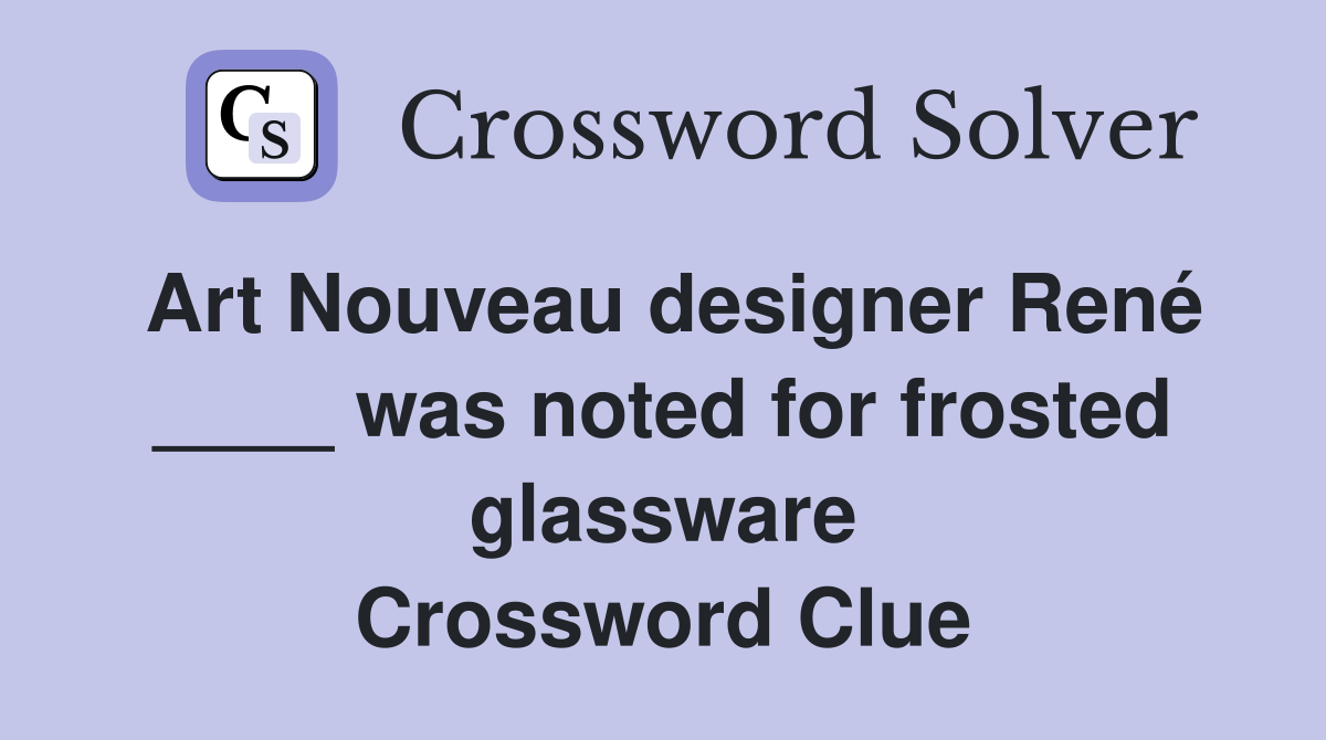 Art Nouveau designer René ____ was noted for frosted glassware Crossword Clue