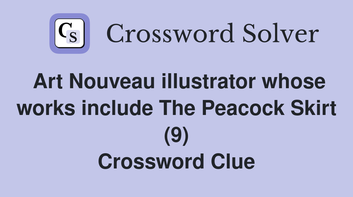 Art Nouveau illustrator whose works include The Peacock Skirt (9) Crossword Clue