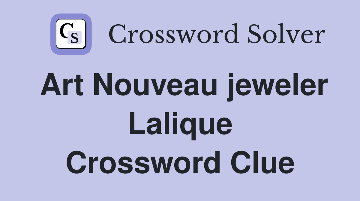 Art Nouveau jeweler Lalique Crossword Clue