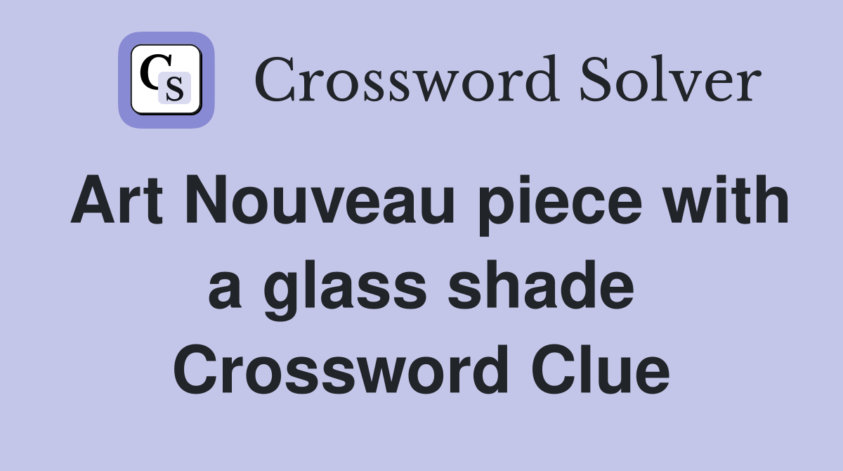 Art Nouveau piece with a glass shade Crossword Clue