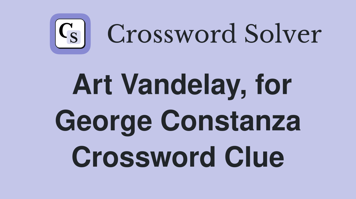 Art Vandelay, for George Constanza Crossword Clue