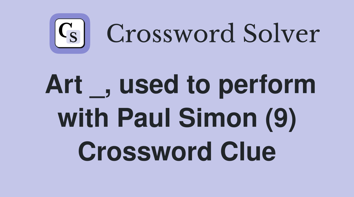 Art _, used to perform with Paul Simon (9) - Crossword Clue Answers ...