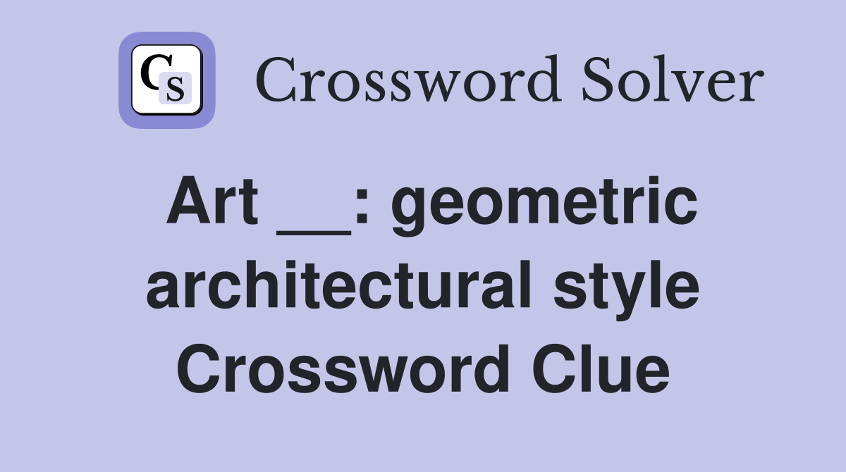 Art __: geometric architectural style Crossword Clue