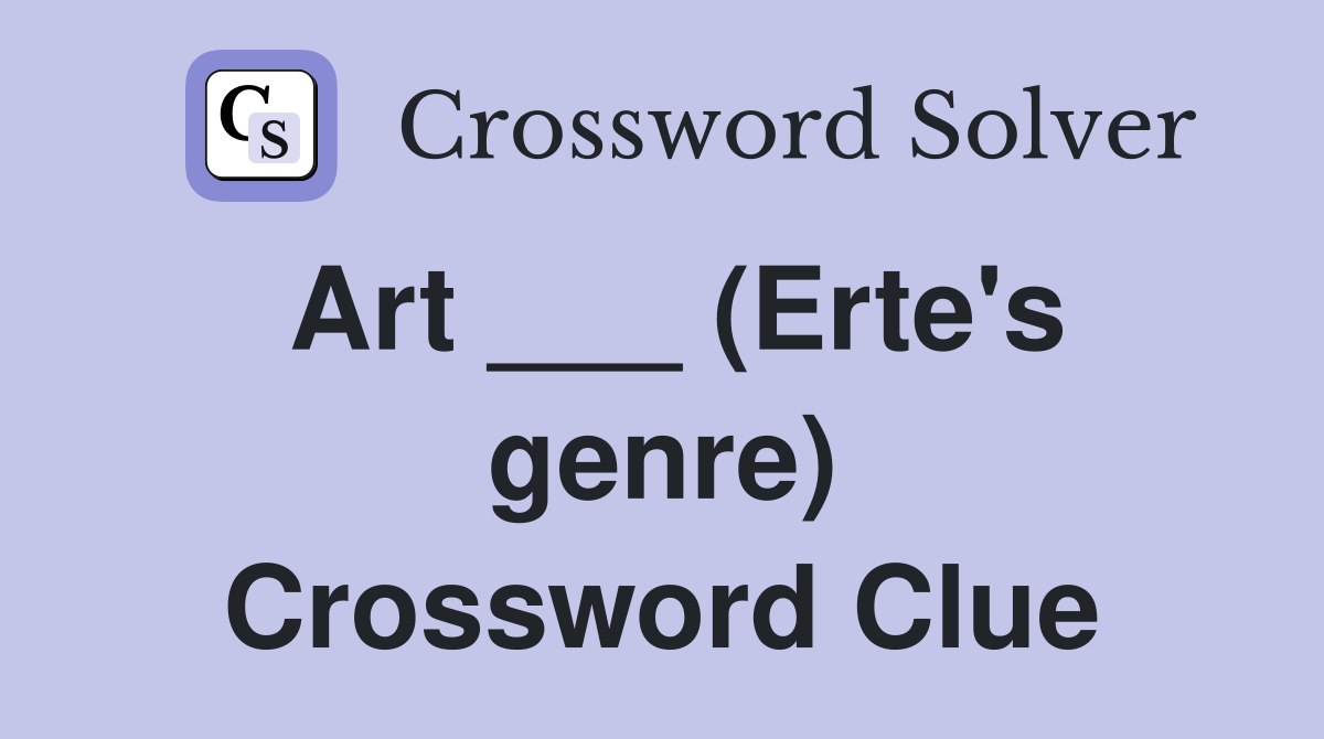 Art ___ (Erte's genre) Crossword Clue