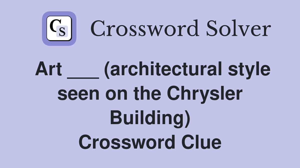 Art ___ (architectural style seen on the Chrysler Building) Crossword Clue