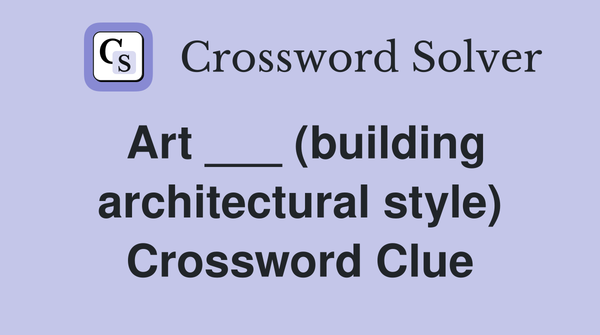 Art (building architectural style) Crossword Clue Answers