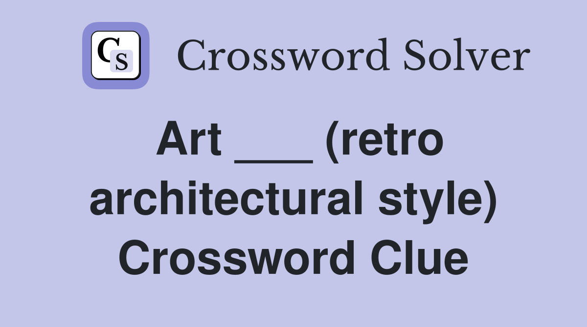Art ___ (retro architectural style) Crossword Clue