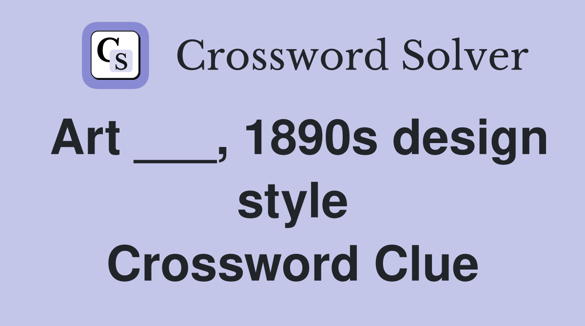 Art ___, 1890s design style Crossword Clue