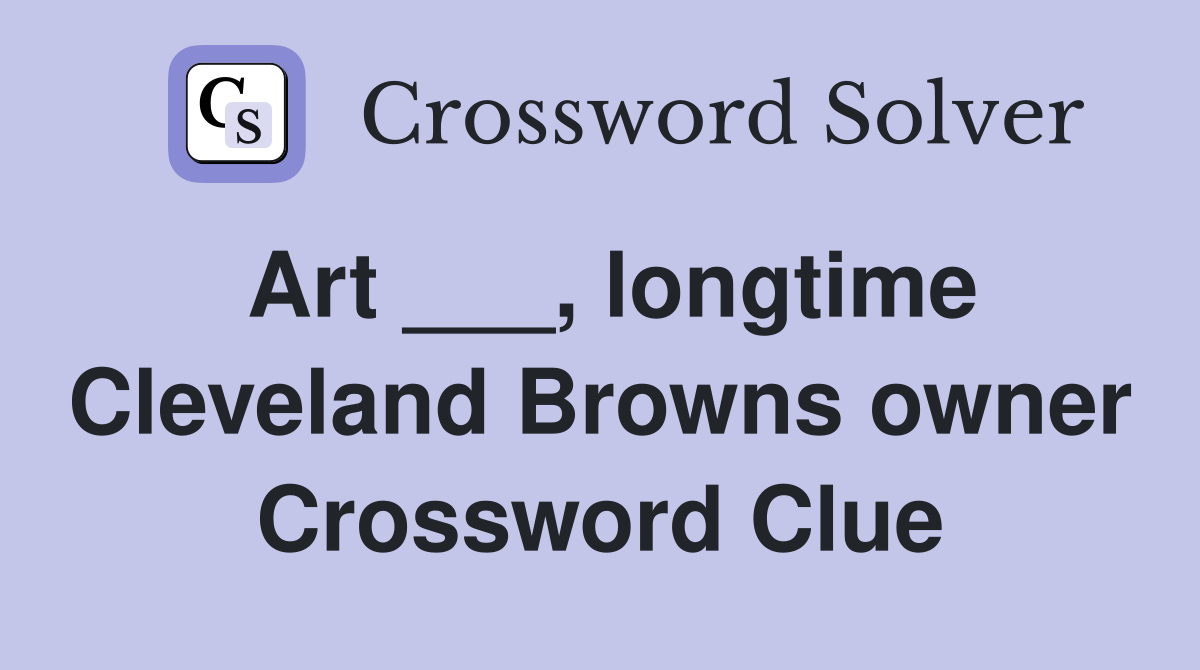 Art ___, longtime Cleveland Browns owner Crossword Clue