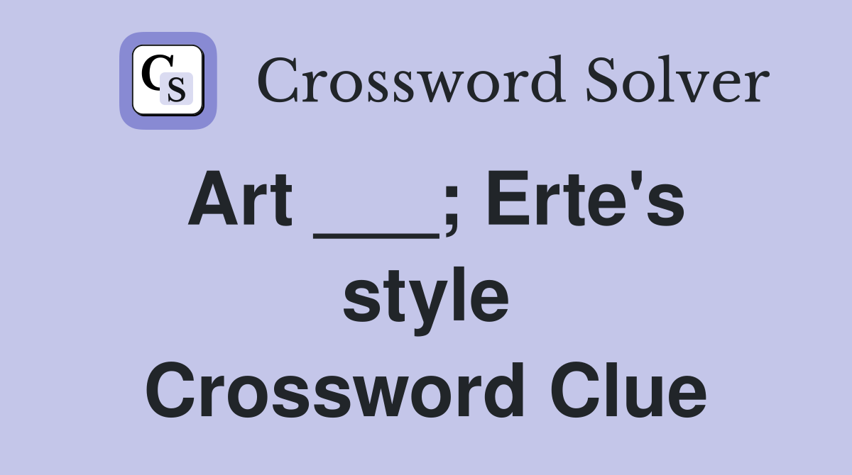 Art ___; Erte's style Crossword Clue