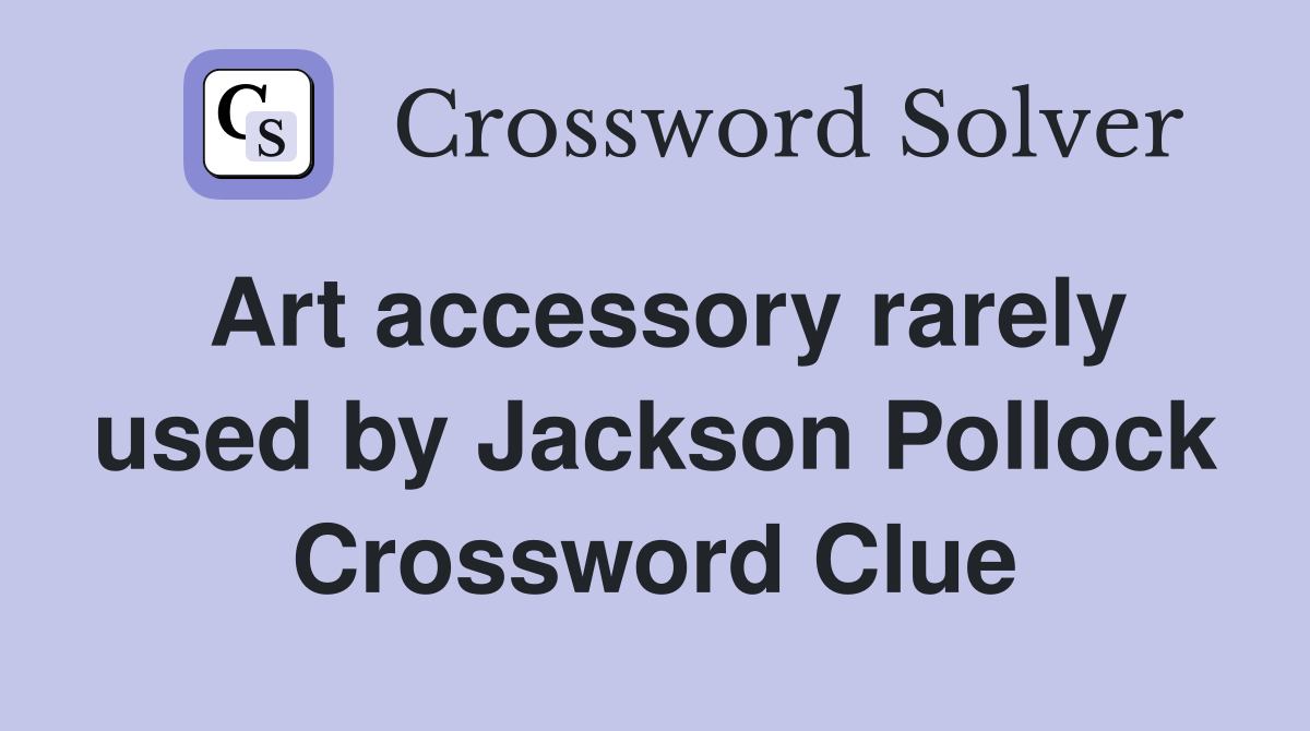 Art accessory rarely used by Jackson Pollock Crossword Clue