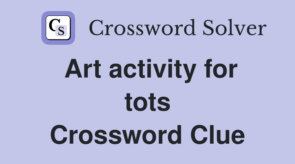 Art activity for tots Crossword Clue