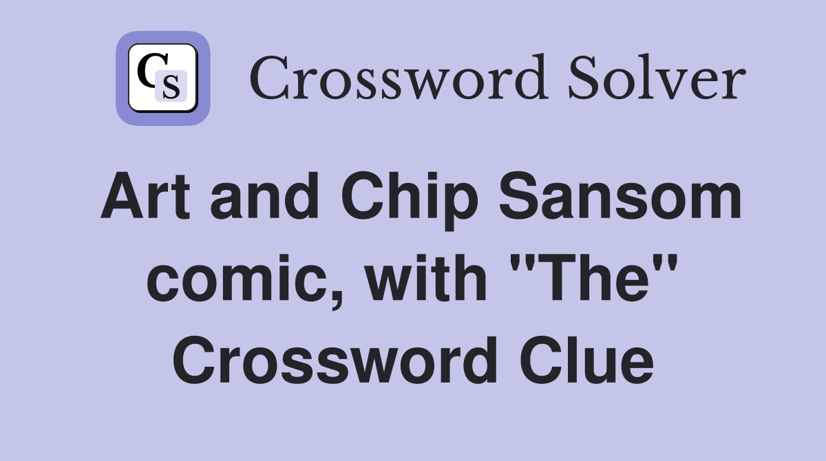 Art and Chip Sansom comic, with "The" Crossword Clue