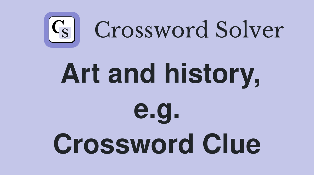 Art and history, e.g. Crossword Clue