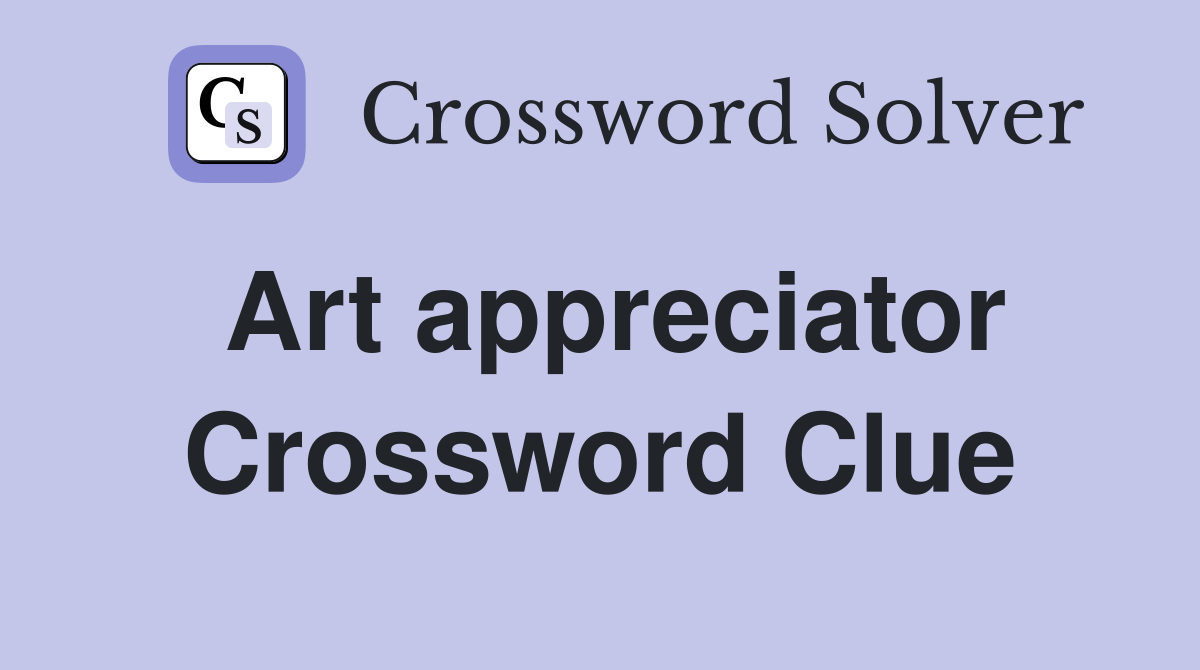 Art appreciator Crossword Clue