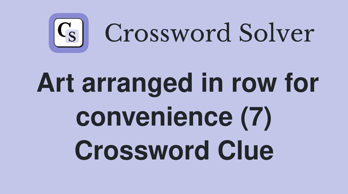Art arranged in row for convenience (7) Crossword Clue