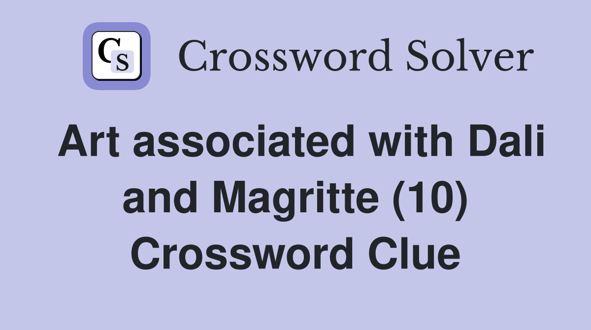 Art associated with Dali and Magritte (10) Crossword Clue