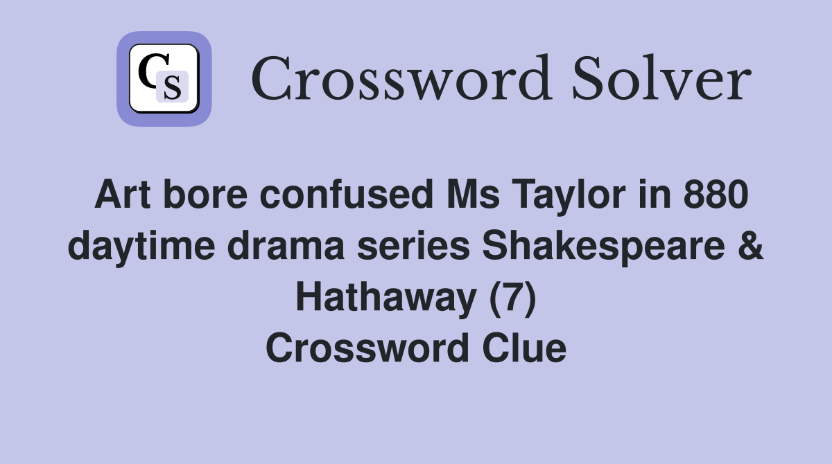 Art bore confused Ms Taylor in 880 daytime drama series Shakespeare & Hathaway (7) Crossword Clue