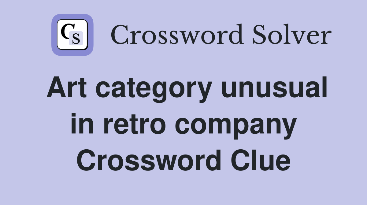 Art category unusual in retro company Crossword Clue
