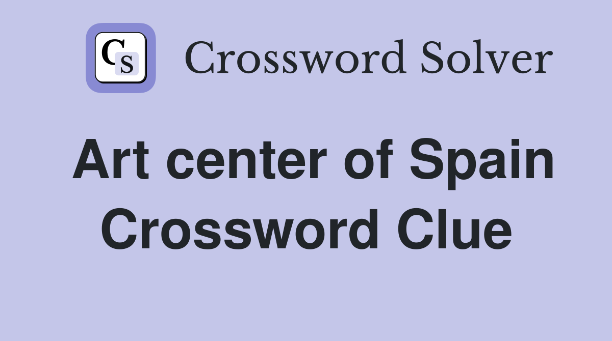 Art center of Spain Crossword Clue
