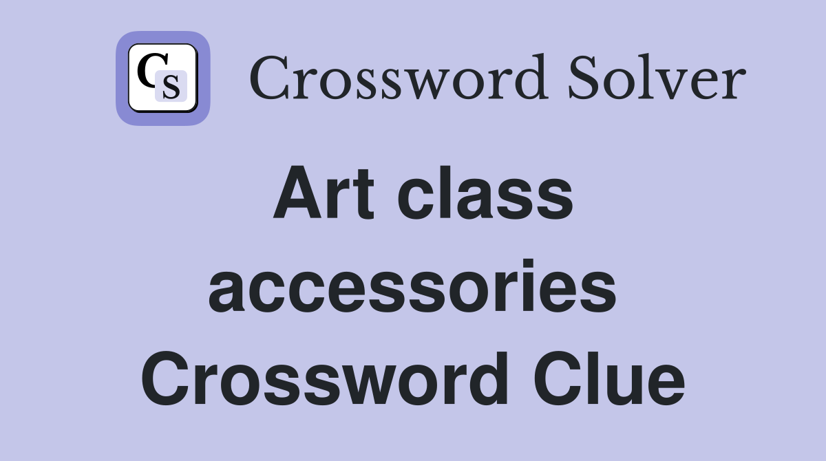Art class accessories Crossword Clue