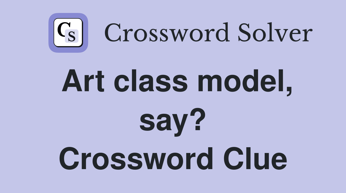 Art class model, say? Crossword Clue