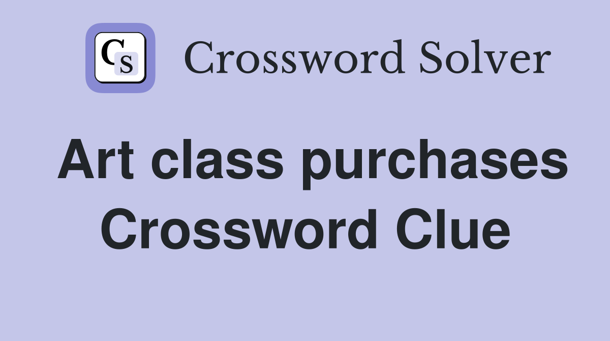 Art class purchases Crossword Clue
