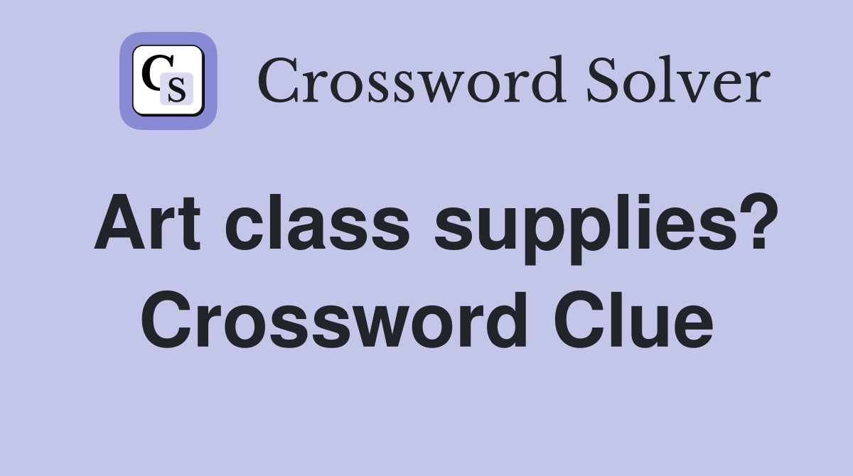 Art class supplies? Crossword Clue