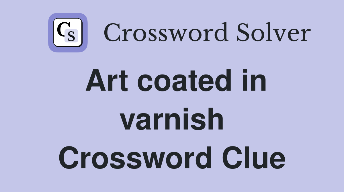 Art coated in varnish Crossword Clue