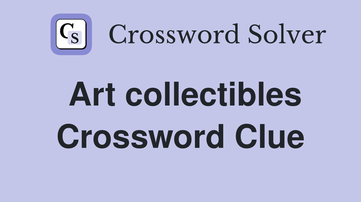 Art collectibles Crossword Clue