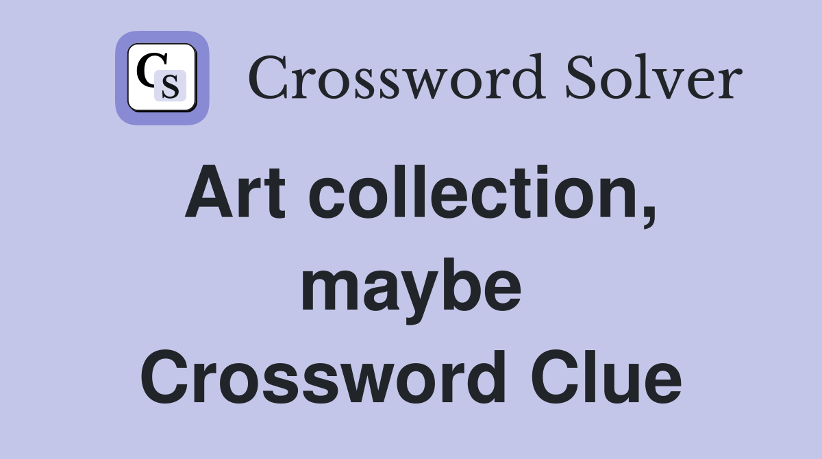 Art collection, maybe Crossword Clue