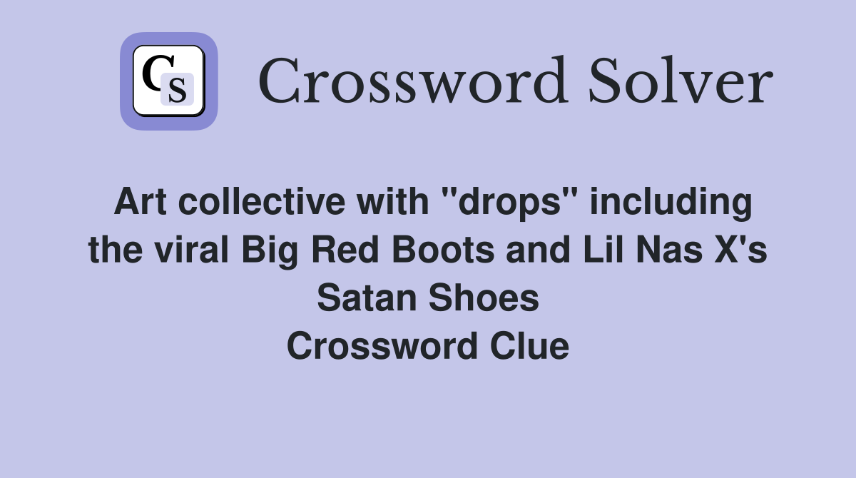 Art collective with "drops" including the viral Big Red Boots and Lil Nas X's Satan Shoes Crossword Clue