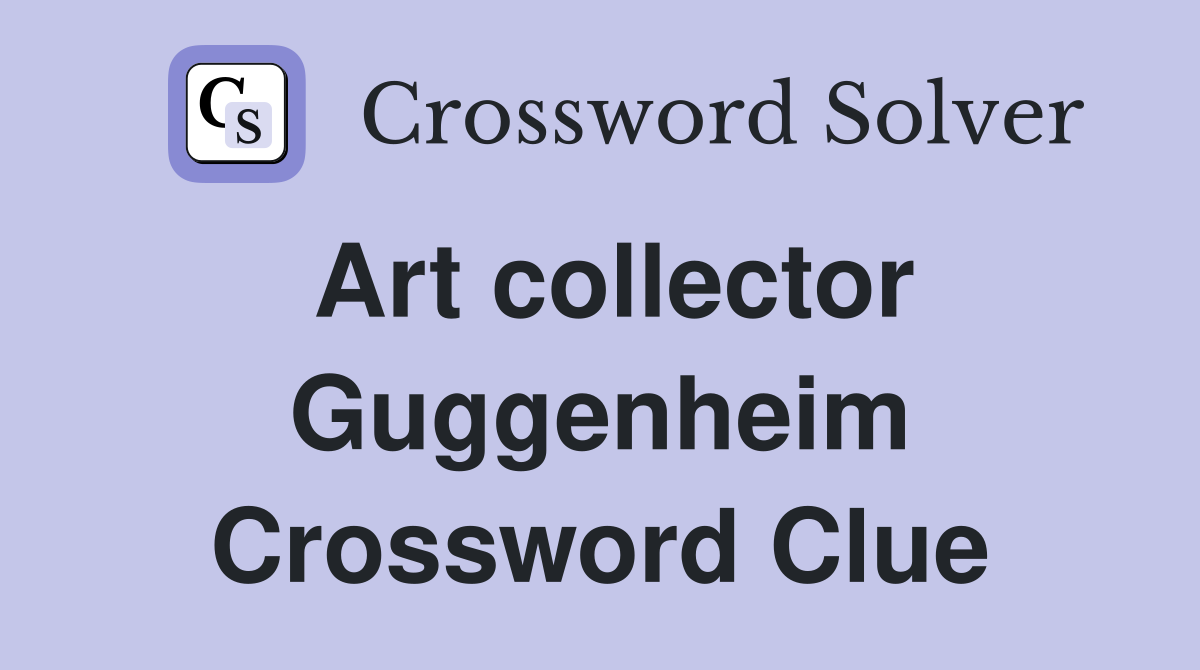 Art collector Guggenheim Crossword Clue