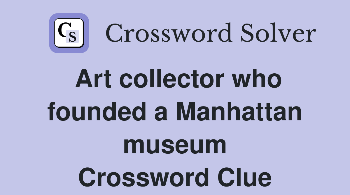 Art collector who founded a Manhattan museum Crossword Clue