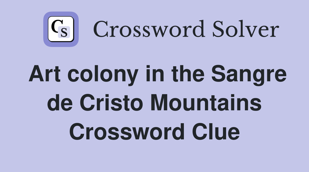 Art colony in the Sangre de Cristo Mountains Crossword Clue