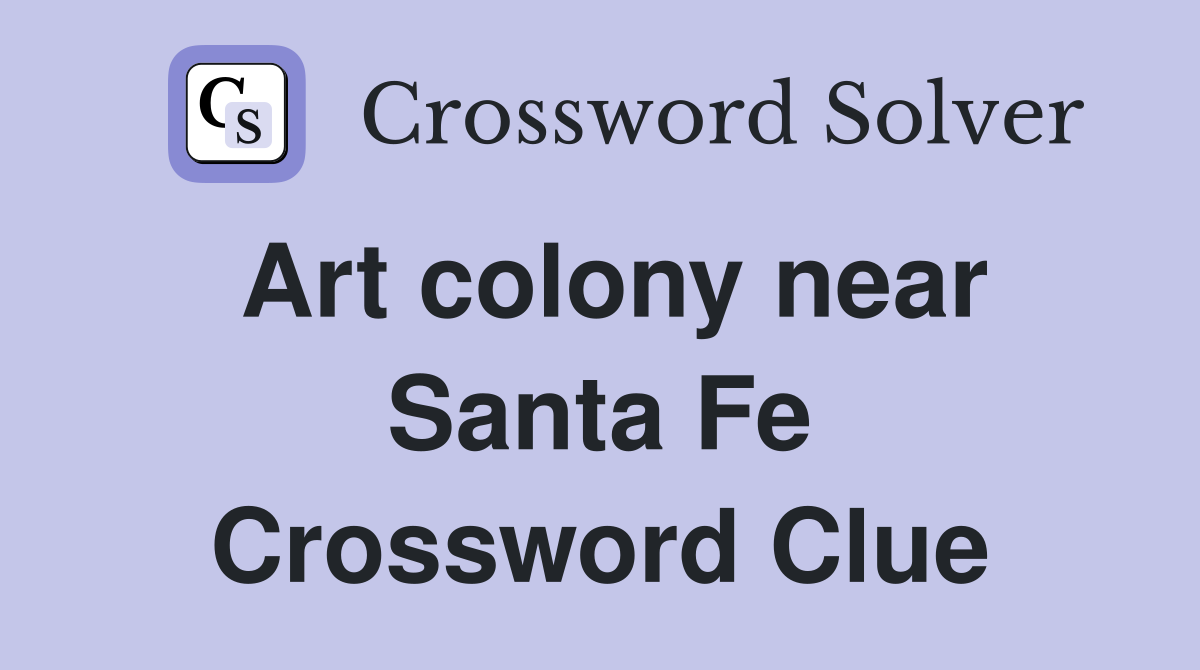 Art colony near Santa Fe Crossword Clue