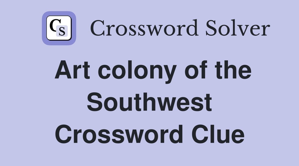 Art colony of the Southwest Crossword Clue
