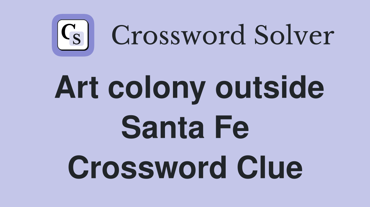 Art colony outside Santa Fe Crossword Clue