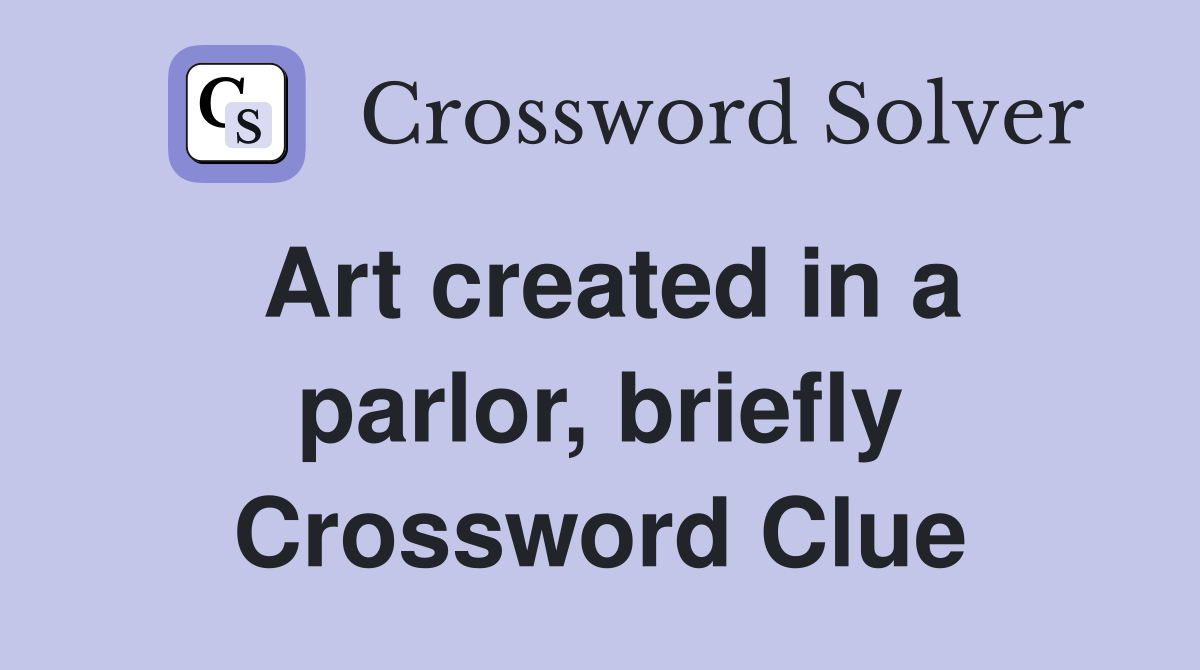Art created in a parlor, briefly Crossword Clue